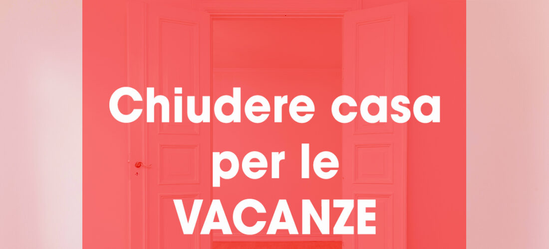 Chiudere casa per le vacanze