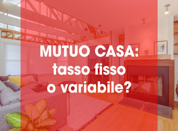 Mutuo casa: tasso fisso o variabile?