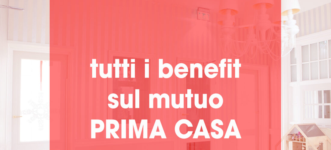 Tutti i benefit sul mutuo prima casa